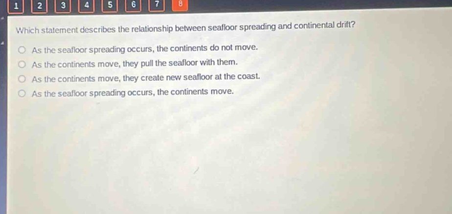which statement describes the relationship between seafloor spreading and continental drift? as the seafloor spreading occurs, the continents do not move. as the continents move, they pull the seafloor with them. as the continents move, they create new seafloor at the coast. as the seafloor spreading occurs, the continents move.