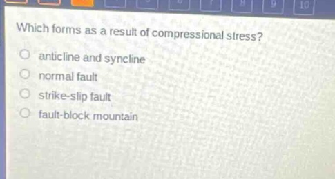 which forms as a result of compressional stress?\no anticline and syncline\no normal fault\no strike - slip fault\no fault - block mountain