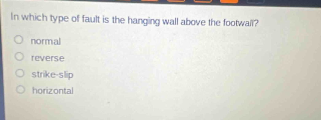 in which type of fault is the hanging wall above the footwall? normal reverse strike - slip horizontal