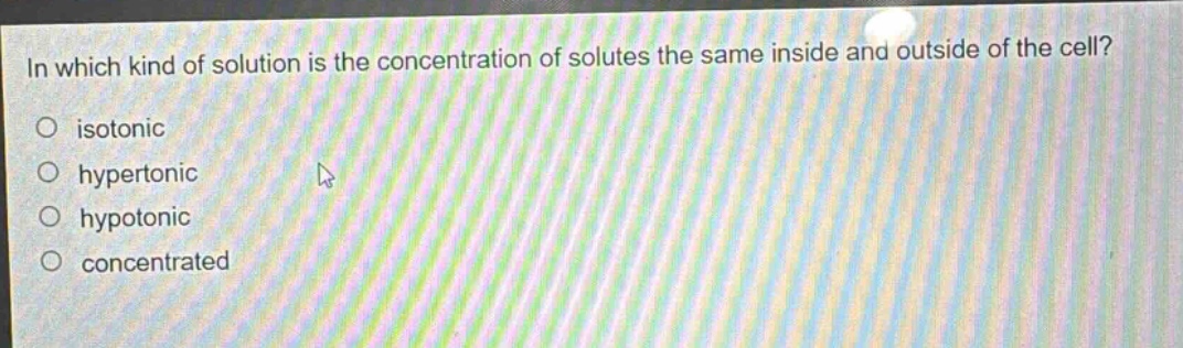 in which kind of solution is the concentration of solutes the same inside and outside of the cell?\no isotonic\no hypertonic\no hypotonic\no concentrated