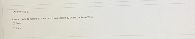 question 4\nyou can exclude results that come up in a search by using the term not.\ntrue\nfalse
