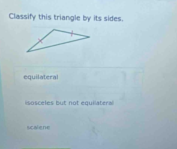 classify this triangle by its sides. equilateral isosceles but not equilateral scalene