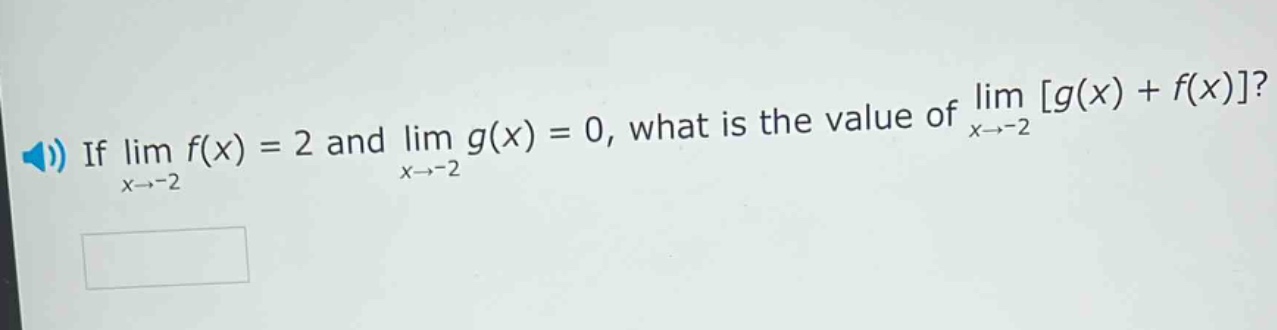 if lim f(x) = 2 and lim g(x) = 0, what is the value of lim g(x) + f(x)? x→-2 x→-2 x→-2