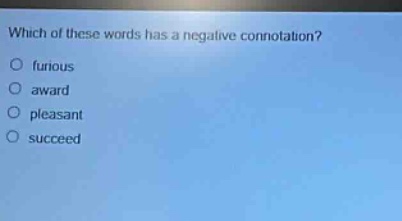which of these words has a negative connotation?\no furious\no award\no pleasant\no succeed