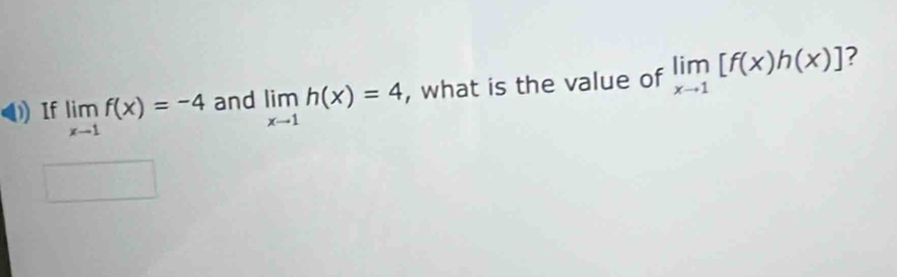 if lim f(x) = -4 and lim h(x) = 4, what is the value of lim f(x)h(x)? x→1 x→1 x→1