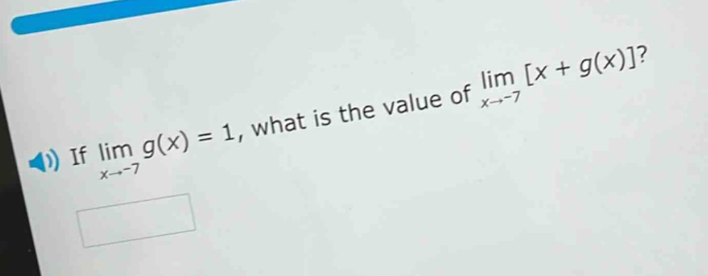 if lim g(x) = 1, what is the value of lim x + g(x)? x→-7 x→-7
