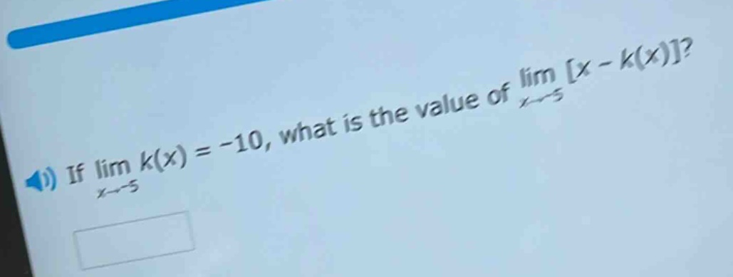 if lim k(x) = -10, what is the value of lim x - k(x)? x→ - 5 x→ - 5