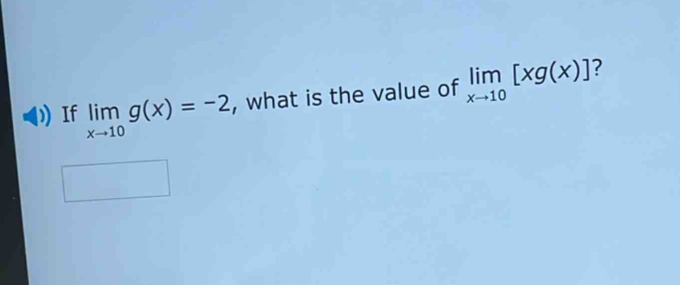 if lim g(x) = -2, what is the value of lim xg(x)? x→10 x→10