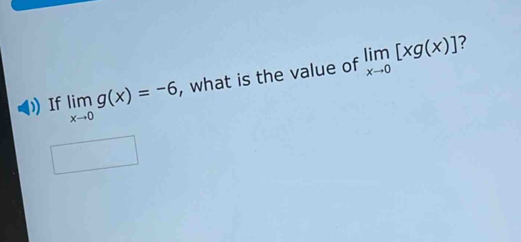 if lim g(x) = -6, what is the value of lim xg(x)? x→0 x→0