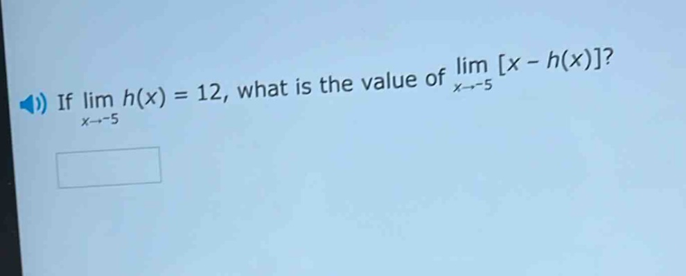 if lim h(x) = 12, what is the value of lim x - h(x)? x→-5 x→-5