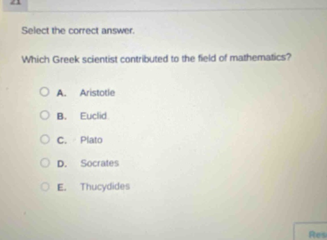 select the correct answer. which greek scientist contributed to the field of mathematics? a. aristotle b. euclid c. plato d. socrates e. thucydides