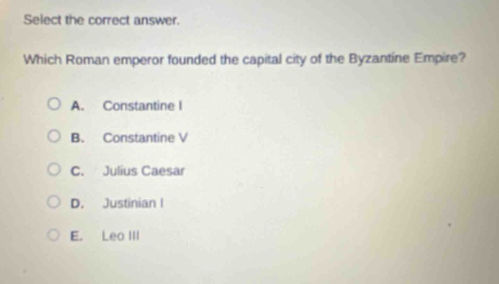 select the correct answer. which roman emperor founded the capital city of the byzantine empire? a. constantine i b. constantine v c. julius caesar d. justinian i e. leo iii
