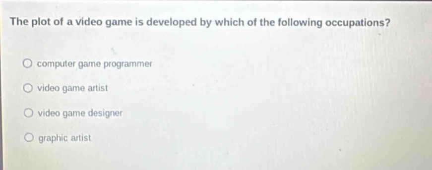the plot of a video game is developed by which of the following occupations? computer game programmer video game artist video game designer graphic artist