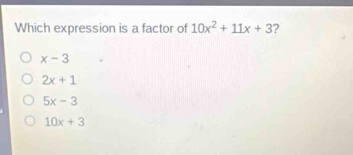 which expression is a factor of 10x² + 11x + 3?\no x - 3\no 2x + 1\no 5x - 3\no 10x + 3