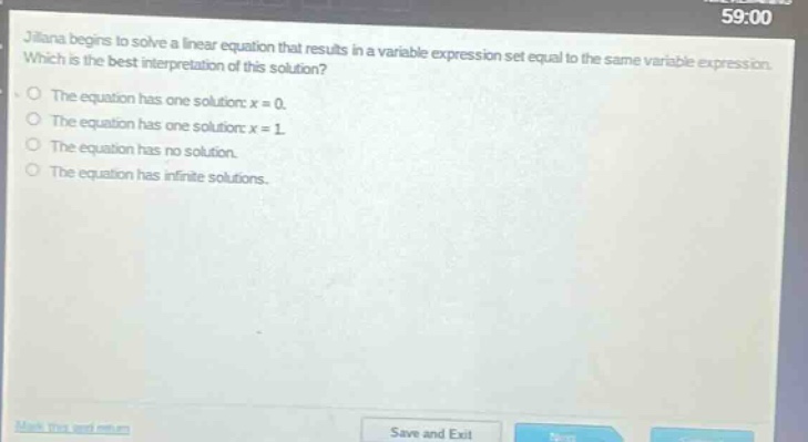 jillana begins to solve a linear equation that results in a variable expression set equal to the same variable expression. which is the best interpretation of this solution? the equation has one solution: x = 0. the equation has one solution: x = 1. the equation has no solution. the equation has infinite solutions.