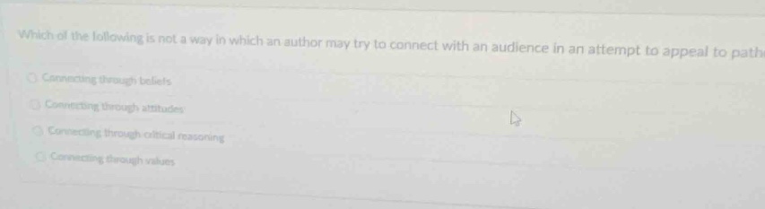 which of the following is not a way in which an author may try to connect with an audience in an attempt to appeal to pathos? connecting through beliefs connecting through attitudes connecting through critical reasoning connecting through values