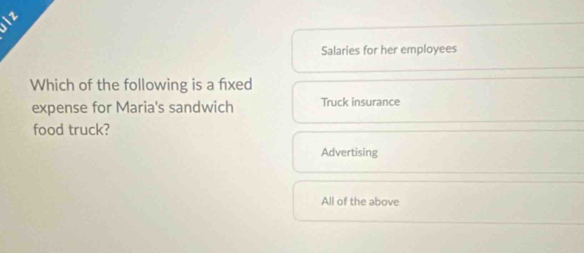 which of the following is a fixed expense for marias sandwich food truck? salaries for her employees truck insurance advertising all of the above