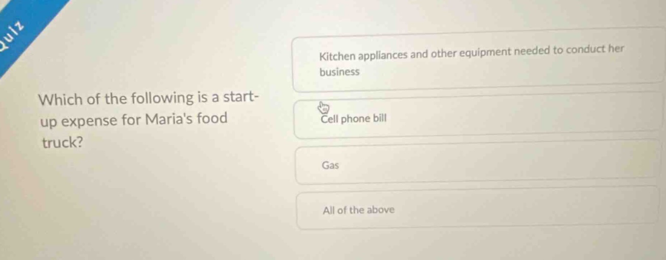which of the following is a start - up expense for marias food truck? kitchen appliances and other equipment needed to conduct her business cell phone bill gas all of the above