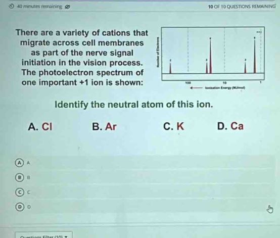 there are a variety of cations that migrate across cell membranes as part of the nerve signal initiation in the vision process. the photoelectron spectrum of one important +1 ion is shown: identify the neutral atom of this ion. a. cl b. ar c. k d. ca