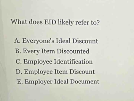 what does eid likely refer to? a. everyone’s ideal discount b. every item discounted c. employee identification d. employee item discount e. employer ideal document