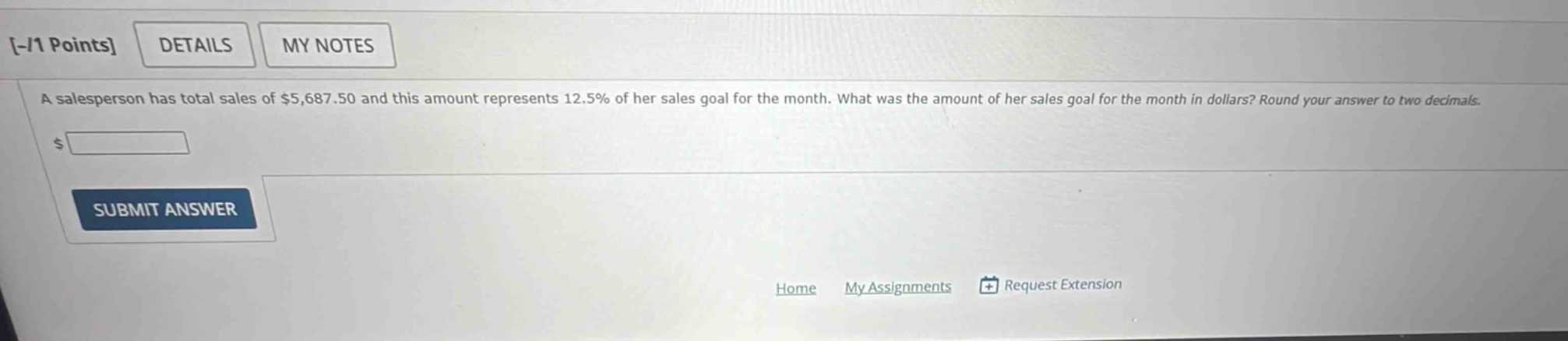 a salesperson has total sales of $5,687.50 and this amount represents 12.5% of her sales goal for the month. what was the amount of her sales goal for the month in dollars? round your answer to two decimals.