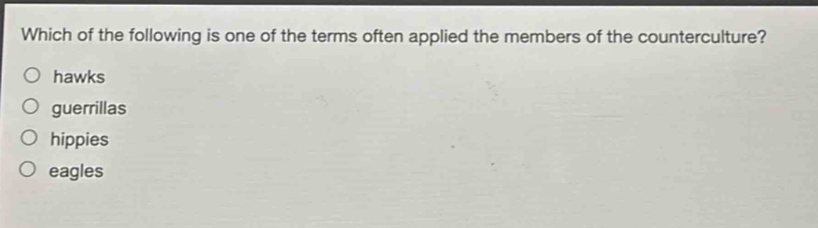 which of the following is one of the terms often applied the members of the counterculture?\no hawks\no guerrillas\no hippies\no eagles