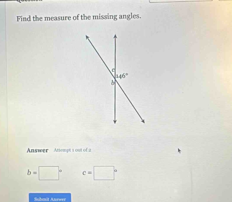 find the measure of the missing angles. answer attempt 1 out of 2 b = ° c = °