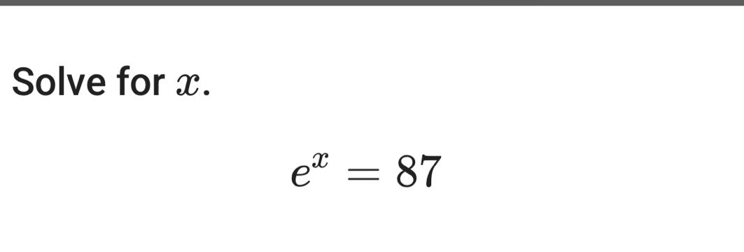 solve for x. e^x = 87
