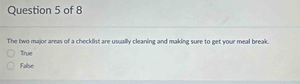 question 5 of 8 the two major areas of a checklist are usually cleaning and making sure to get your meal break. true false