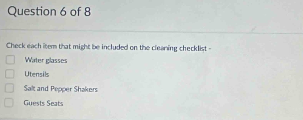 question 6 of 8\ncheck each item that might be included on the cleaning checklist -\nwater glasses\nutensils\nsalt and pepper shakers\nguests seats