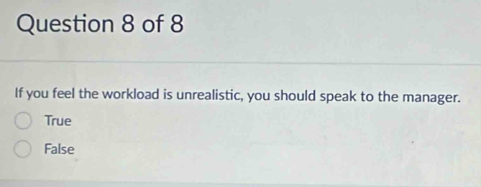 question 8 of 8 if you feel the workload is unrealistic, you should speak to the manager. true false