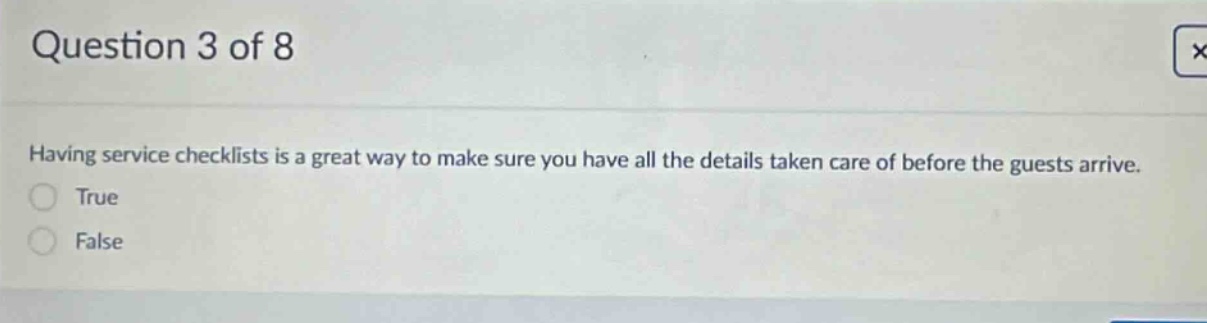 question 3 of 8 having service checklists is a great way to make sure you have all the details taken care of before the guests arrive. true false