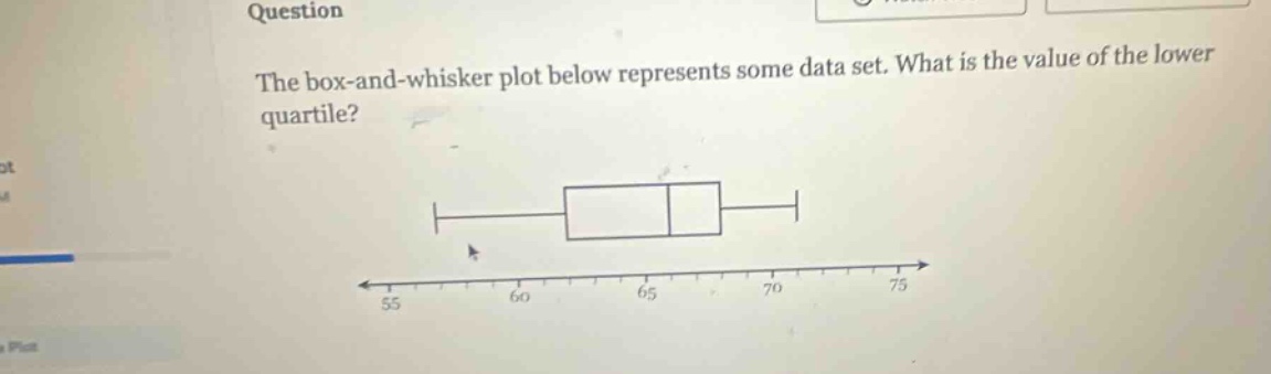 question the box - and - whisker plot below represents some data set. what is the value of the lower quartile?