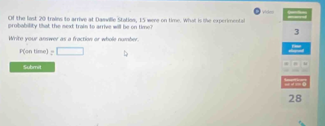 of the last 20 trains to arrive at danville station, 15 were on time. what is the experimental probability that the next train to arrive will be on time? write your answer as a fraction or whole number. p(on time) =