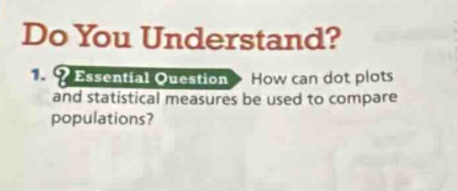 do you understand? 1. essential question how can dot plots and statistical measures be used to compare populations?