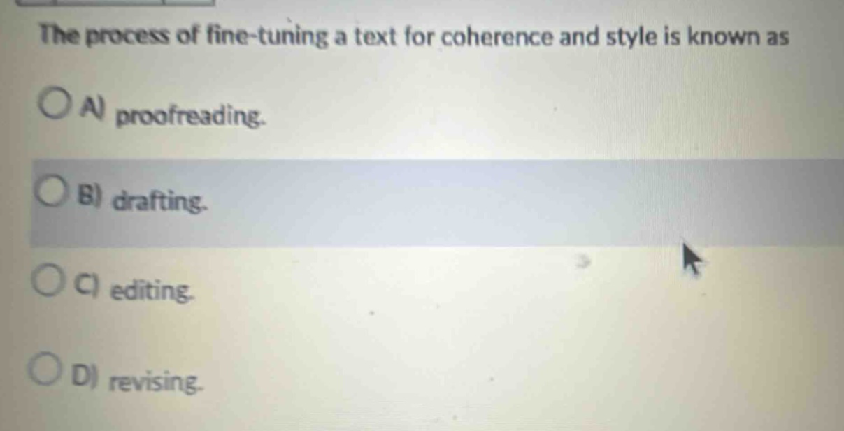 the process of fine - tuning a text for coherence and style is known as\na proofreading.\nb) drafting.\nc) editing.\nd) revising.