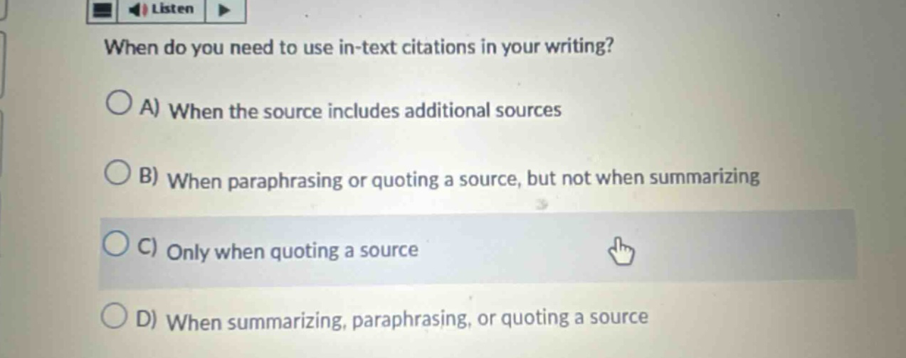 when do you need to use in - text citations in your writing? a) when the source includes additional sources b) when paraphrasing or quoting a source, but not when summarizing c) only when quoting a source d) when summarizing, paraphrasing, or quoting a source