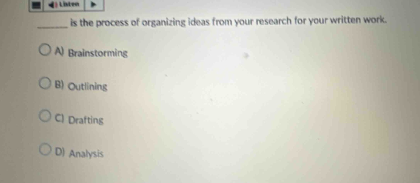 ____ is the process of organizing ideas from your research for your written work. a) brainstorming b) outlining c) drafting d) analysis
