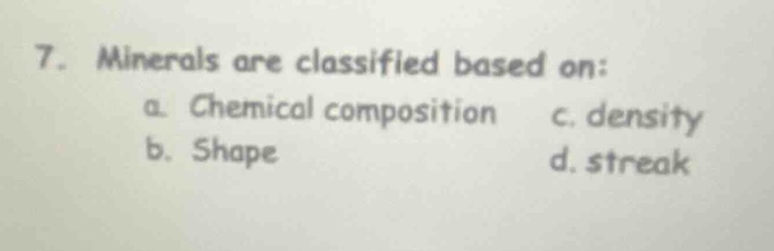 7. minerals are classified based on: a. chemical composition b. shape c. density d. streak