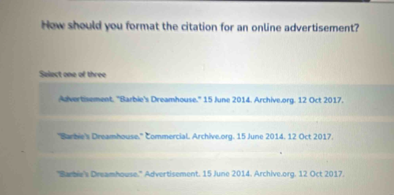how should you format the citation for an online advertisement? select one of three advertisement. \barbies dreamhouse.\ 15 june 2014. archive.org. 12 oct 2017. \barbies dreamhouse.\ commercial. archive.org. 15 june 2014. 12 oct 2017. \barbies dreamhouse.\ advertisement. 15 june 2014. archive.org. 12 oct 2017.