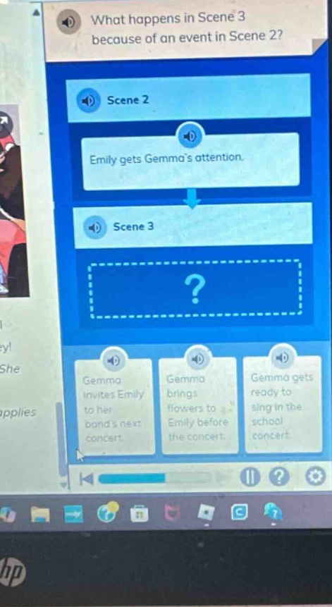 what happens in scene 3 because of an event in scene 2? scene 2 emily gets gemmas attention. scene 3? gemma invites emily to her bands next concert gemma brings flowers to emily before the concert gemma gets ready to sing in the school concert