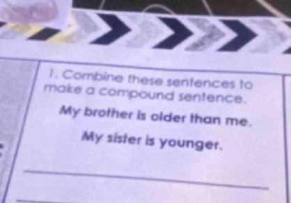 1. combine these sentences to make a compound sentence. my brother is older than me. my sister is younger.