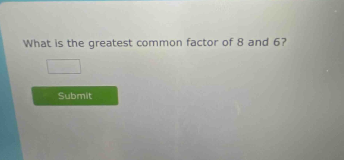 what is the greatest common factor of 8 and 6?
