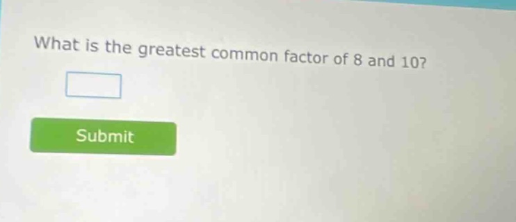 what is the greatest common factor of 8 and 10?