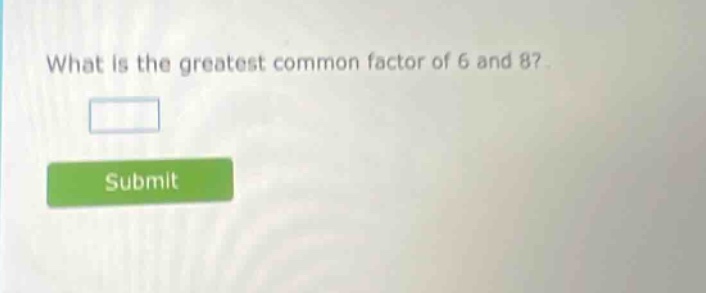 what is the greatest common factor of 6 and 8?