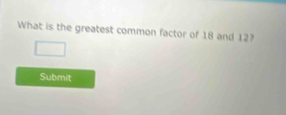 what is the greatest common factor of 18 and 12?