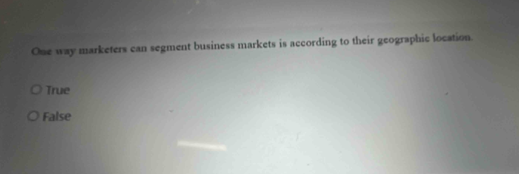 one way marketers can segment business markets is according to their geographic location. true false