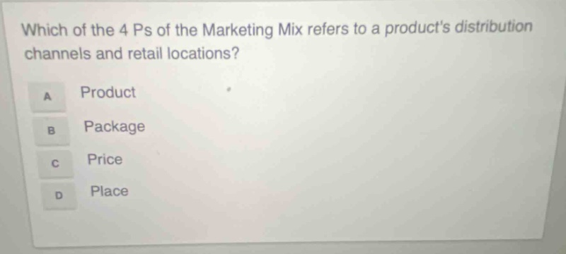 which of the 4 ps of the marketing mix refers to a products distribution channels and retail locations? a product b package c price d place