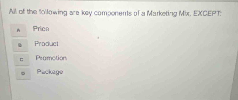 all of the following are key components of a marketing mix, except: a price b product c promotion d package