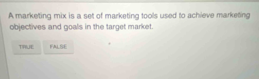 a marketing mix is a set of marketing tools used to achieve marketing objectives and goals in the target market. true false